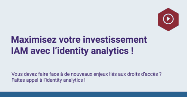 Replay - Maximisez votre investissement IAM avec l’Identity Analytics